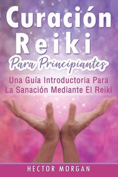 portada Curación Reiki Para Principiantes: Una Guía Introductoria Para la Sanación Mediante el Reiki(Libro en Español