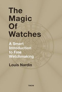 The Magic of Watches - Revised and Updated: A Smart Introduction to Fine Watchmaking (en Inglés)