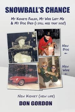 portada Snowball's Chance: My Kidneys Failed, My Wife Left Me & My Dog Died (I Still Miss That Dog!) (en Inglés)