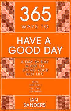 portada 365 Ways to Have a Good Day: A Day-By-Day Guide to Living Your Best Life (365 Series) (en Inglés)