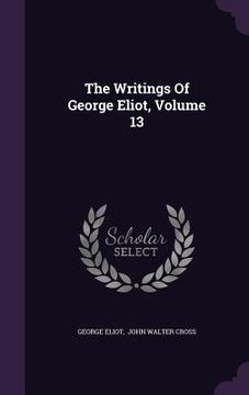 portada The Writings Of George Eliot, Volume 13 (en Inglés)