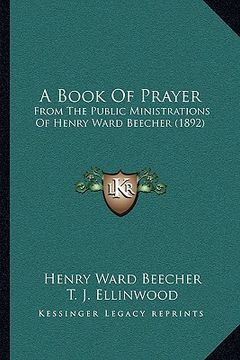 portada a book of prayer a book of prayer: from the public ministrations of henry ward beecher (1892) from the public ministrations of henry ward beecher (1 (en Inglés)