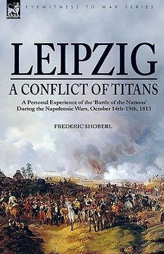 portada leipzig a conflict of titans: a personal experience of the battle of the nations during the napoleonic wars, october 14th-19th, 1813 (en Inglés)