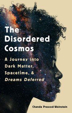 portada The Disordered Cosmos: A Journey Into Dark Matter, Spacetime, and Dreams Deferred (en Inglés)