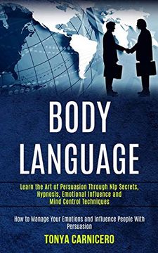 portada Body Language: Learn the art of Persuasion Through nlp Secrets, Hypnosis, Emotional Influence and Mind Control Techniques (How to Manage Your Emotions and Influence People With Persuasion)