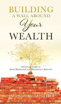 portada Building a Wall Around Your Wealth a Concise Guide to Asset Protection for Minnesota's Affluent: A Concise Guide to Asset Protection for Minnesota's Affluent: (en Inglés)