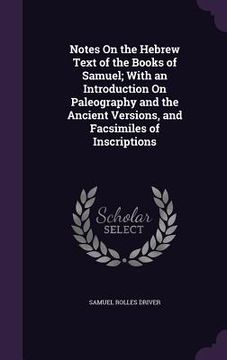 portada Notes On the Hebrew Text of the Books of Samuel; With an Introduction On Paleography and the Ancient Versions, and Facsimiles of Inscriptions (en Inglés)