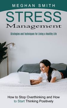 portada Stress Management: Strategies and Techniques for Living a Healthy Life (How to Stop Overthinking and How to Start Thinking Positively) (en Inglés)