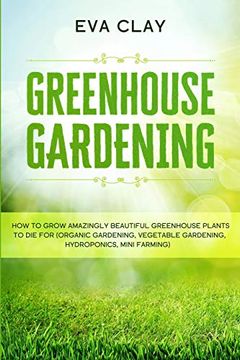 portada Greenhouse Gardening: How to Grow Amazingly Beautiful Greenhouse Plants to die for (Organic Gardening, Vegetable Gardening, Hydroponics, Mini Farming) 