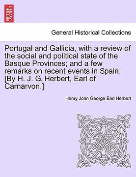 portada portugal and gallicia, with a review of the social and political state of the basque provinces; and a few remarks on recent events in spain. [by h. j. (in English)