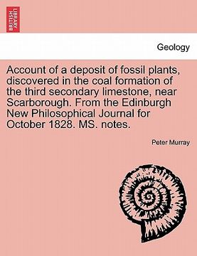 portada account of a deposit of fossil plants, discovered in the coal formation of the third secondary limestone, near scarborough. from the edinburgh new phi (en Inglés)