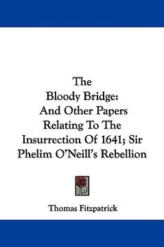 portada the bloody bridge: and other papers relating to the insurrection of 1641; sir phelim o'neill's rebellion