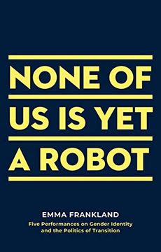 portada None of us is yet a Robot: Five Performances on Gender Identity and the Politics of Transition (en Inglés)