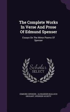 portada The Complete Works In Verse And Prose Of Edmund Spenser: Essays On The Minor Poems Of Spenser (en Inglés)