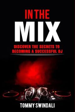portada In The Mix: Discover The Secrets to Becoming a Successful DJ (en Inglés)