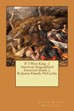 portada If i Were King. ( American Biographical Historical Drama ). By: Justin Huntly Mccarthy 