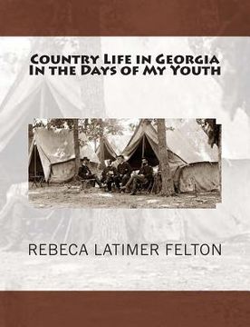 portada Country Life in Georgia In the Days of My Youth: ALSO Addresses Before Georgia Legislature Woman's Clubs, Women's Organizations and other Noted Occass (in English)