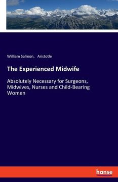 portada The Experienced Midwife: Absolutely Necessary for Surgeons, Midwives, Nurses and Child-Bearing Women (en Inglés)