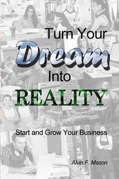 portada Turn Your Dream Into Reality: Start and Grow Your Business (en Inglés)