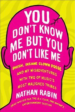 portada you don't know me but you don't like me: phish, insane clown posse, and my misadventures with two of music's most maligned tribes (en Inglés)