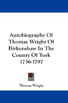 portada autobiography of thomas wright of birkenshaw in the county of york 1736-1797 (in English)