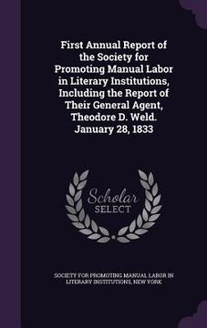 portada First Annual Report of the Society for Promoting Manual Labor in Literary Institutions, Including the Report of Their General Agent, Theodore D. Weld. (en Inglés)