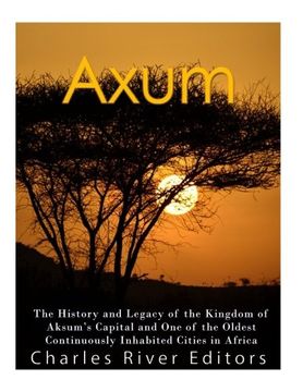 portada Axum: The History and Legacy of the Kingdom of Aksum’s Capital and One of the Oldest Continuously Inhabited Cities in Africa