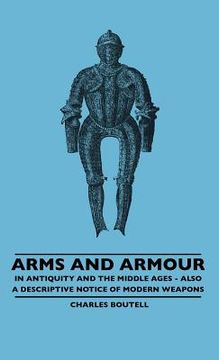 portada arms and armour - in antiquity and the middle ages - also a descriptive notice of modern weapons