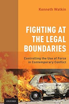 portada Fighting at the Legal Boundaries: Controlling the use of Force in Contemporary Conflict (en Inglés)