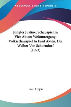 portada Jungfer Justine, Schauspiel In Vier Akten; Weltuntergang, Volksschauspiel In Funf Akten; Die Weiber Von Schorndorf (1893) (en Alemán)