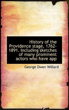 portada history of the providence stage, 1762-1891. including sketches of many prominent actors who have app (en Inglés)