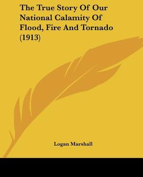 portada the true story of our national calamity of flood, fire and tornado (1913) (in English)