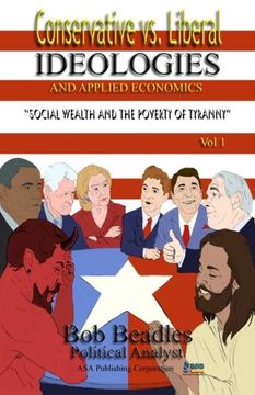 portada Conservative vs. Liberal Ideologies and Applied Economics: Social Wealth and the Poverty of Tyranny (Volume 1)