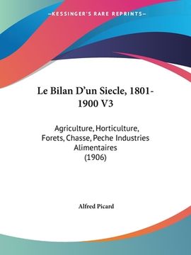 portada Le Bilan D'un Siecle, 1801-1900 V3: Agriculture, Horticulture, Forets, Chasse, Peche Industries Alimentaires (1906) (en Francés)