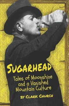 portada Sugarhead: Tales of Moonshine and a Vanished Mountain Culture (en Inglés)