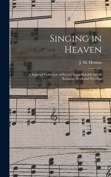 portada Singing in Heaven: a Superior Collection of Sacred Songs Suitable for All Religious Work and Worship (en Inglés)