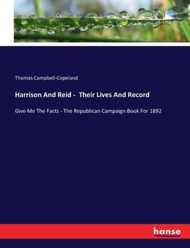 portada Harrison And Reid - Their Lives And Record: Give Me The Facts - The Republican Campaign Book For 1892 (in English)