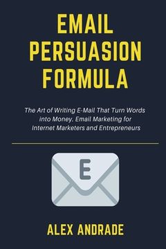 portada E-Mail Persuasion Formula: The Art of Writing E-Mail That Turn Words into Money. Email Marketing for Internet Marketers and Entrepreneurs (en Inglés)
