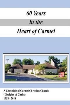 portada A Chronicle of Carmel Christian Church (Disciples of Christ) 1958-2018: 60 Years in the Heart of Carmel (en Inglés)