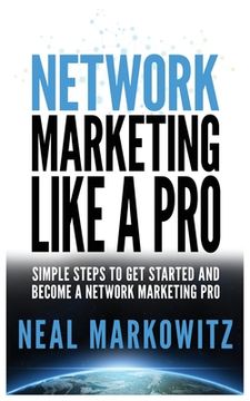 portada Network Marketing Like a Pro: Simple Steps to Get Started and Become a Network Marketing Pro 