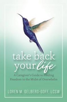 portada Take Back Your Life: A Caregiver's Guide To Finding Freedom In The Midst Of Overwhelm
