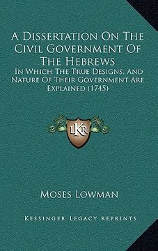portada a dissertation on the civil government of the hebrews: in which the true designs, and nature of their government are explained (1745) (in English)