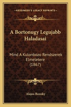 portada A Bortonugy Legujabb Haladasai: Mind A Kulonbozo Rendszerek Elmeletere (1867) (in Húngaro)