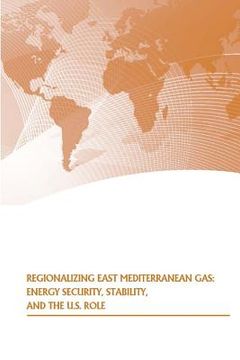 portada Regionalizing East Mediterranean Gas: Energy Security, Stability, and the U.S. Role (en Inglés)