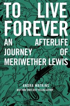 portada To Live Forever: An Afterlife Journey of Meriwether Lewis (en Inglés)