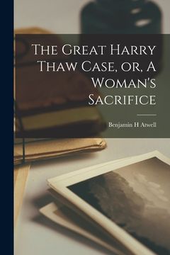 portada The Great Harry Thaw Case, or, A Woman's Sacrifice (en Inglés)