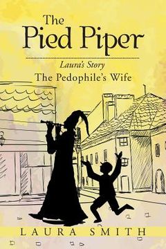 portada The Pied Piper: Laura's Story the Pedophile's Wife (in English)