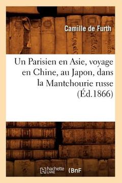 portada Un Parisien En Asie, Voyage En Chine, Au Japon, Dans La Mantchourie Russe (Éd.1866) (in French)