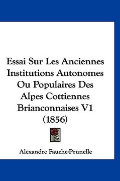 portada Essai Sur Les Anciennes Institutions Autonomes Ou Populaires Des Alpes Cottiennes Brianconnaises V1 (1856) (en Francés)