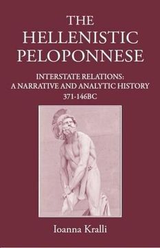 portada The Hellenistic Peloponnese: Interstate Relations. a Narrative and Analytic History, 371-146 BC (en Inglés)